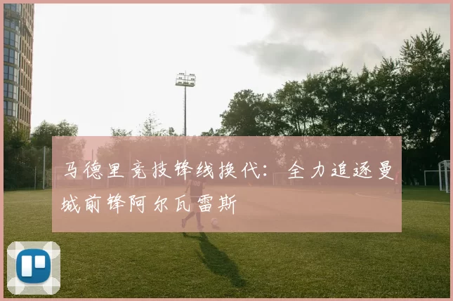 马德里竞技锋线换代：全力追逐曼城前锋阿尔瓦雷斯