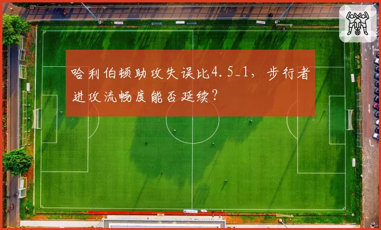 哈利伯顿助攻失误比4.5_1，步行者进攻流畅度能否延续？